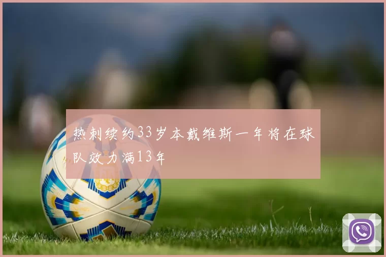 热刺续约33岁本戴维斯一年将在球队效力满13年