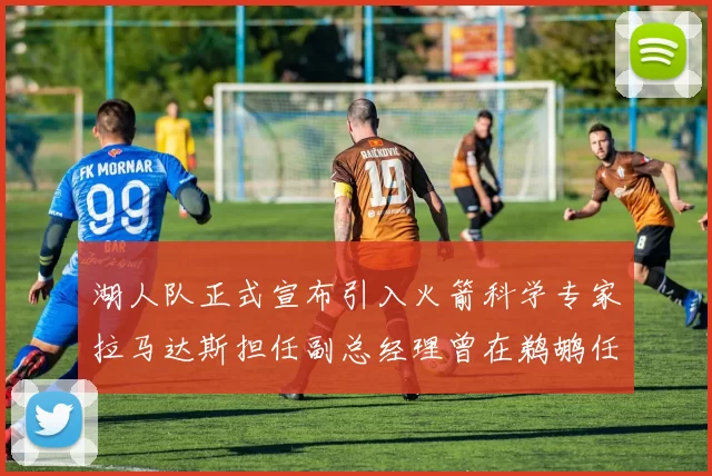 湖人队正式宣布引入火箭科学专家拉马达斯担任副总经理曾在鹈鹕任职