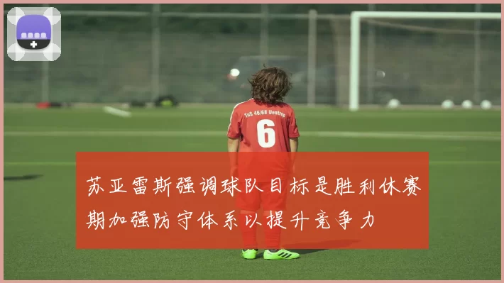苏亚雷斯强调球队目标是胜利休赛期加强防守体系以提升竞争力